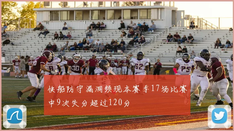 快船防守漏洞频现本赛季17场比赛中9次失分超过120分