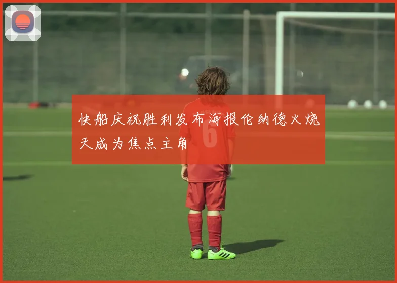 快船庆祝胜利发布海报伦纳德火烧天成为焦点主角