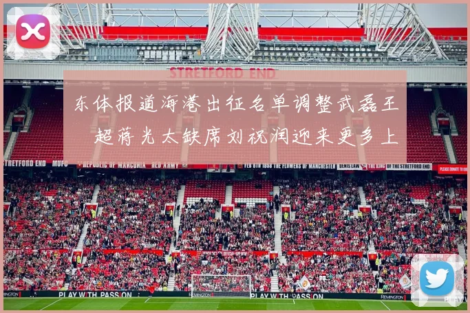 东体报道海港出征名单调整武磊王燊超蒋光太缺席刘祝润迎来更多上场机会
